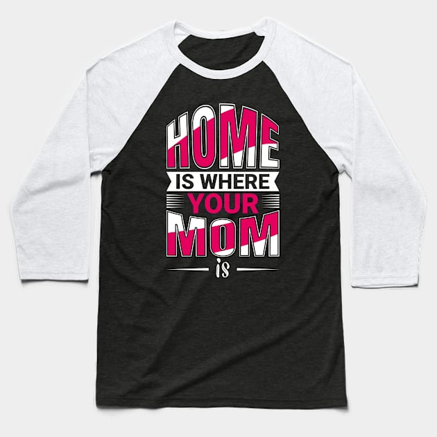 Home Is Where Your MOm Is Baseball T-Shirt by Mako Design 